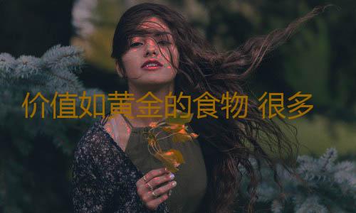 价值如黄金的食物 很多人不愿意吃