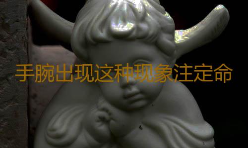 手腕出现这种现象注定命不长