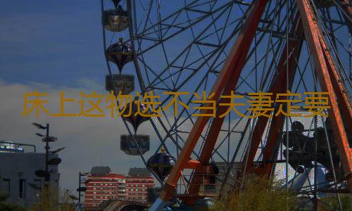 床上这物选不当夫妻定要离婚