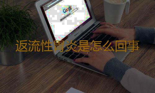返流性胃炎是怎么回事